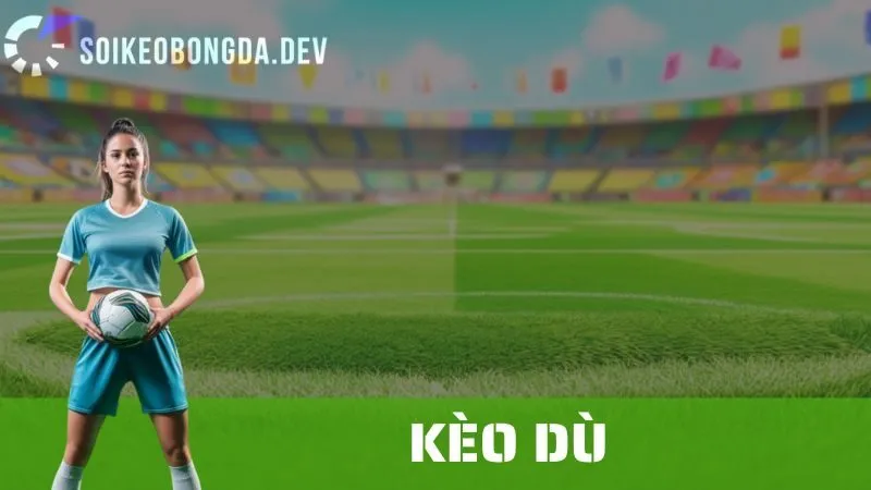Kèo Dù (Draw No Bet): Hướng Dẫn Đặt Cược Và Phân Tích Tỷ Lệ Kèo