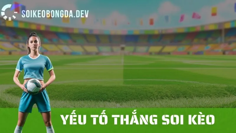 Những Yếu Tố Tạo Nên Thắng Lợi Trong Soi Kèo Bóng Đá 10 Những Yếu Tố Tạo Nên Thắng Lợi Trong Soi Kèo Bóng Đá