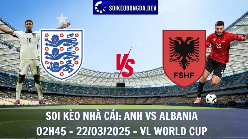 Soi kèo nhà cái Anh vs Albania - 02h45 - 22/03/2025 - VL World Cup 2 Soi kèo nhà cái Anh vs Albania - 02h45 - 22/03/2025 - VL World Cup