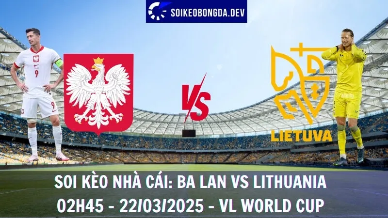 Nhận định kèo bóng đá Ba Lan vs Lithuania - 02h45 - 22/03/2025 - VL World Cup 4 Nhận định kèo bóng đá Ba Lan vs Lithuania - 02h45 - 22/03/2025 - VL World Cup