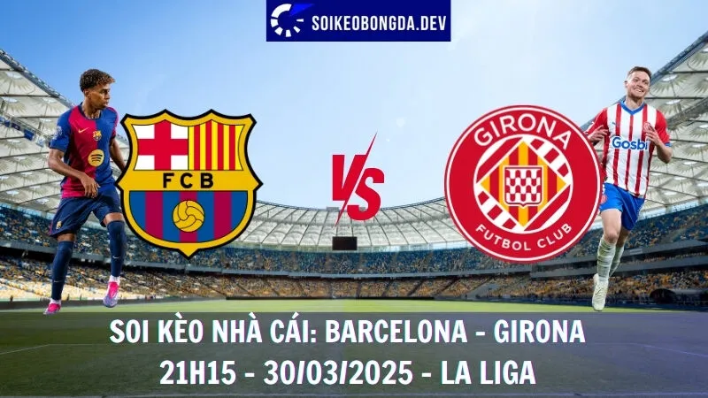 Tỷ lệ kèo Barcelona vs Girona - 30/03/2025 - La Liga 3 Tỷ lệ kèo Barcelona vs Girona - 30/03/2025 - La Liga
