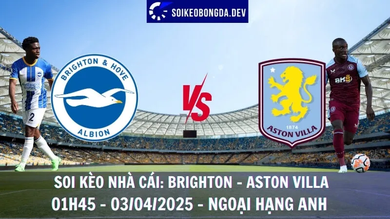 Soi kèo bóng đá Brighton vs Aston Villa - 03/04/2025 - Ngoại hạng Anh 8 Soi kèo bóng đá Brighton vs Aston Villa - 03/04/2025 - Ngoại hạng Anh