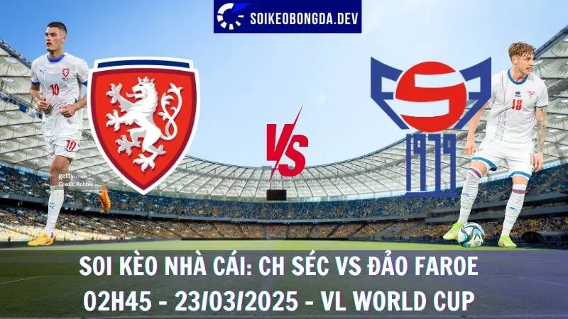 Soi kèo nhà cái CH Séc vs Đảo Faroe - 02h45 - 23/03/2025 - VL World Cup 3 Soi kèo nhà cái CH Séc vs Đảo Faroe - 02h45 - 23/03/2025 - VL World Cup