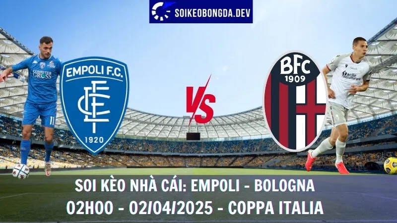 Kèo bóng đá hôm nay Empoli vs Bologna - 02/04/2025 - Coppa Italia 1 Kèo bóng đá hôm nay Empoli vs Bologna - 02/04/2025 - Coppa Italia
