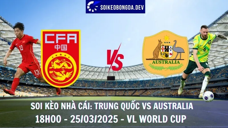 Soi kèo nhà cái Trung Quốc vs Australia - 25/03/2025 - VL World Cup 7 Soi kèo nhà cái Trung Quốc vs Australia - 25/03/2025 - VL World Cup