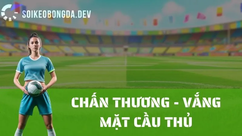 Tầm Quan Trọng Của Thông Tin Về Chấn Thương Và Vắng Mặt Cầu Thủ 9 Tầm Quan Trọng Của Thông Tin Về Chấn Thương Và Vắng Mặt Cầu Thủ