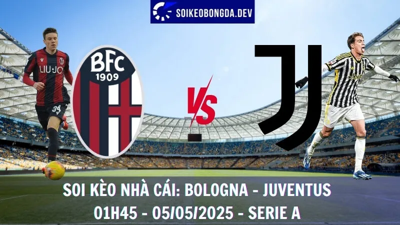 Nhận Định Kèo Bóng Đá Bologna vs Juventus - 05/05/2025 - Serie A 5 Nhận Định Kèo Bóng Đá Bologna vs Juventus - 05/05/2025 - Serie A