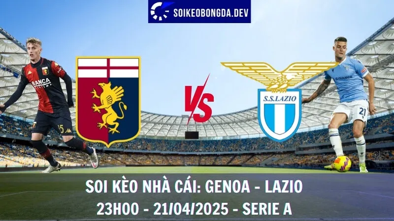 Nhận định kèo hôm nay Genoa vs Lazio - 21/04/2025 - Serie A 10 Nhận định kèo hôm nay Genoa vs Lazio - 21/04/2025 - Serie A