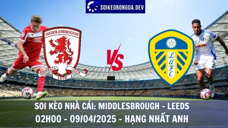 Soi kèo bóng đá hôm nay Middlesbrough vs Leeds - 09/04/2025 - Hạng nhất Anh 10 Soi kèo bóng đá hôm nay Middlesbrough vs Leeds - 09/04/2025 - Hạng nhất Anh