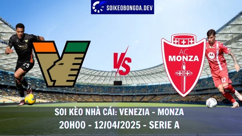 Nhận định kèo hôm nay Venezia vs Monza - 12/04/2025 - Serie A 5 Nhận định kèo hôm nay Venezia vs Monza - 12/04/2025 - Serie A
